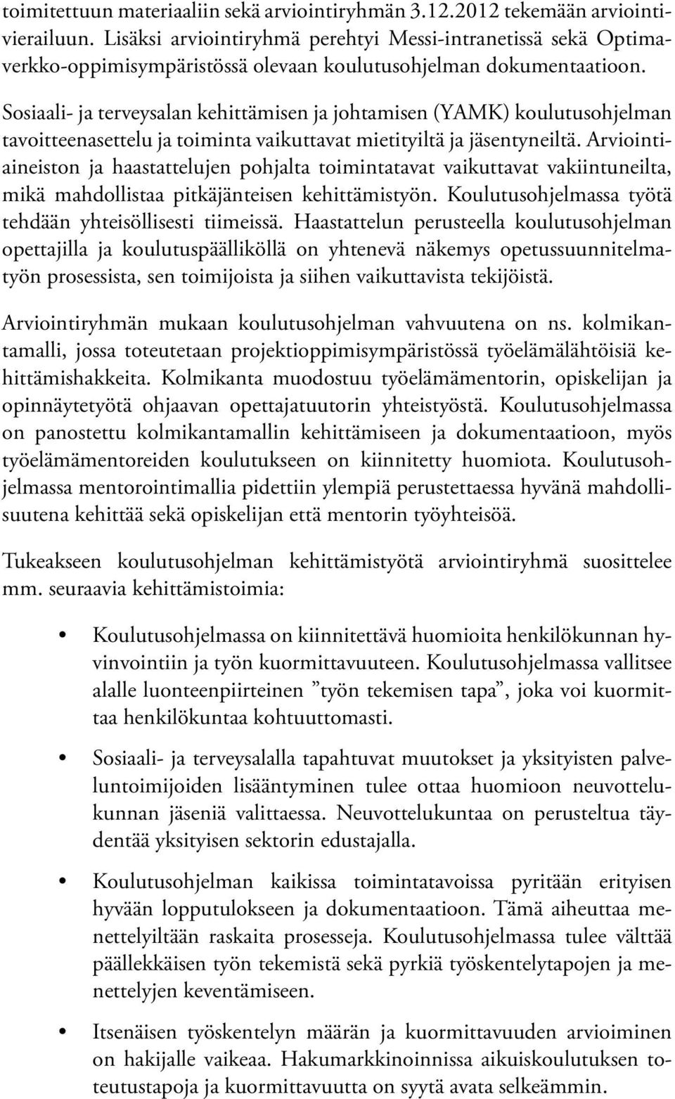 Sosiaali- ja terveysalan kehittämisen ja johtamisen (YAMK) koulutusohjelman tavoitteenasettelu ja toiminta vaikuttavat mietityiltä ja jäsentyneiltä.