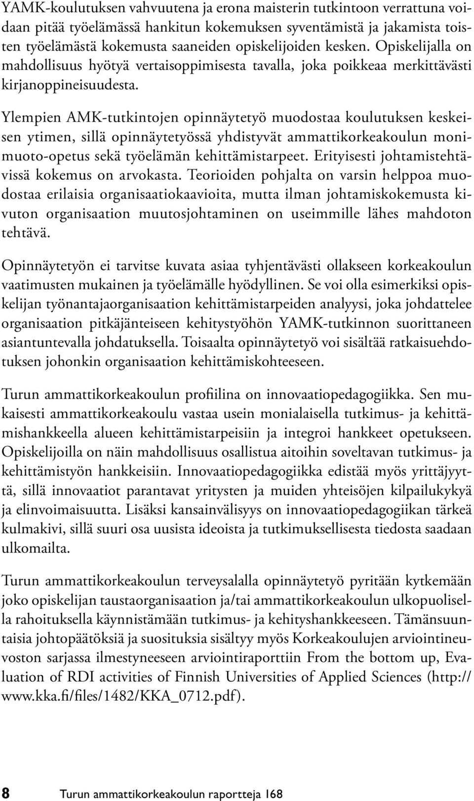 Ylempien AMK-tutkintojen opinnäytetyö muodostaa koulutuksen keskeisen ytimen, sillä opinnäytetyössä yhdistyvät ammattikorkeakoulun monimuoto-opetus sekä työelämän kehittämistarpeet.