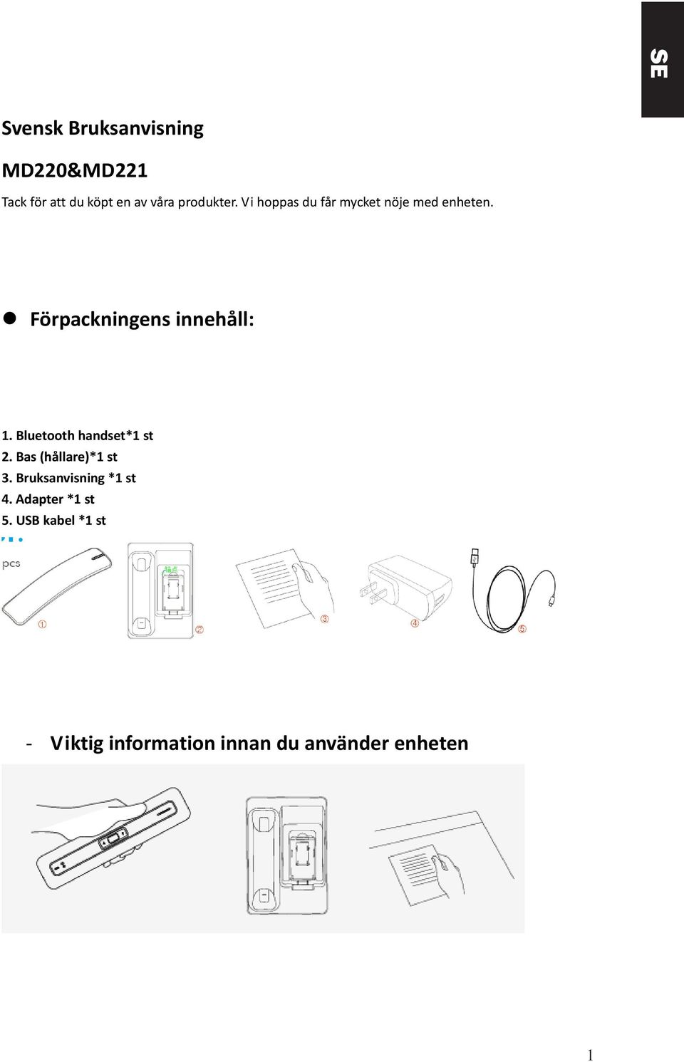 Förpackningens innehåll: 1. Bluetooth handset*1 st 2. Bas (hållare)*1 st 3.