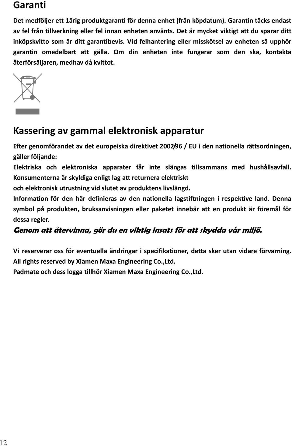 Om din enheten inte fungerar som den ska, kontakta återförsäljaren, medhav då kvittot.