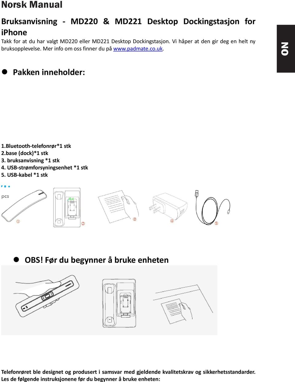 Bluetooth-telefonrør*1 stk 2.base (dock)*1 stk 3. bruksanvisning *1 stk 4. USB-strømforsyningsenhet *1 stk 5. USB-kabel *1 stk OBS!