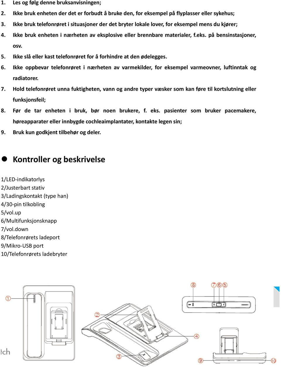 5. Ikke slå eller kast telefonrøret for å forhindre at den ødelegges. 6. Ikke oppbevar telefonrøret i nærheten av varmekilder, for eksempel varmeovner, luftinntak og radiatorer. 7.