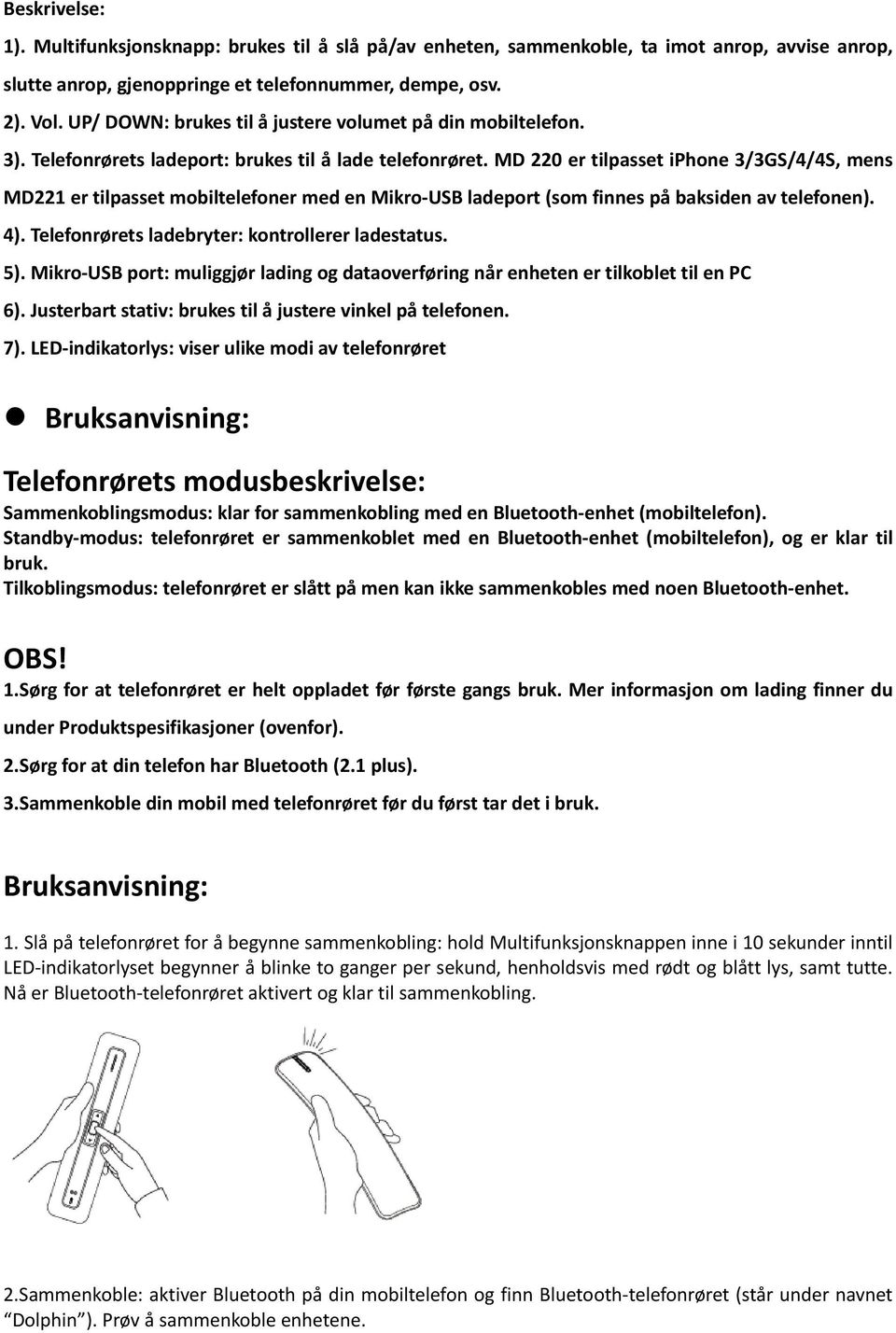 MD 220 er tilpasset iphone 3/3GS/4/4S, mens MD221 er tilpasset mobiltelefoner med en Mikro-USB ladeport (som finnes på baksiden av telefonen). 4). Telefonrørets ladebryter: kontrollerer ladestatus.