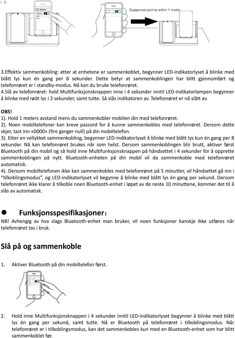 Slå av telefonrøret: hold Multifunksjonsknappen inne i 4 sekunder inntil LED-indikatorlampen begynner å blinke med rødt lys i 2 sekunder, samt tutte. Så slås indikatoren av.
