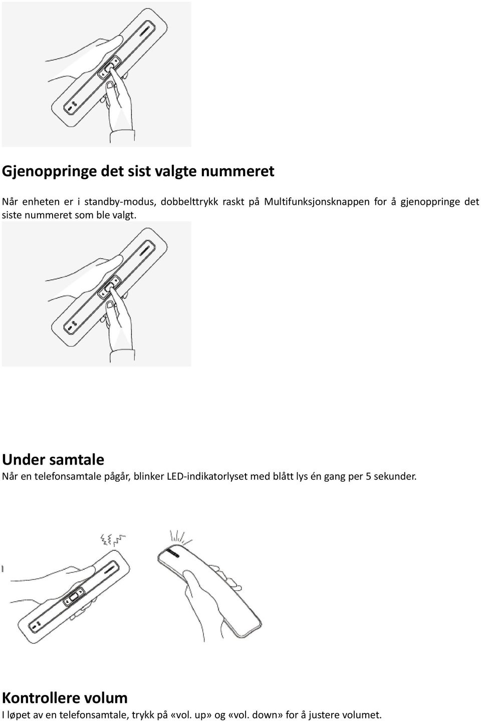 Under samtale Når en telefonsamtale pågår, blinker LED-indikatorlyset med blått lys én gang