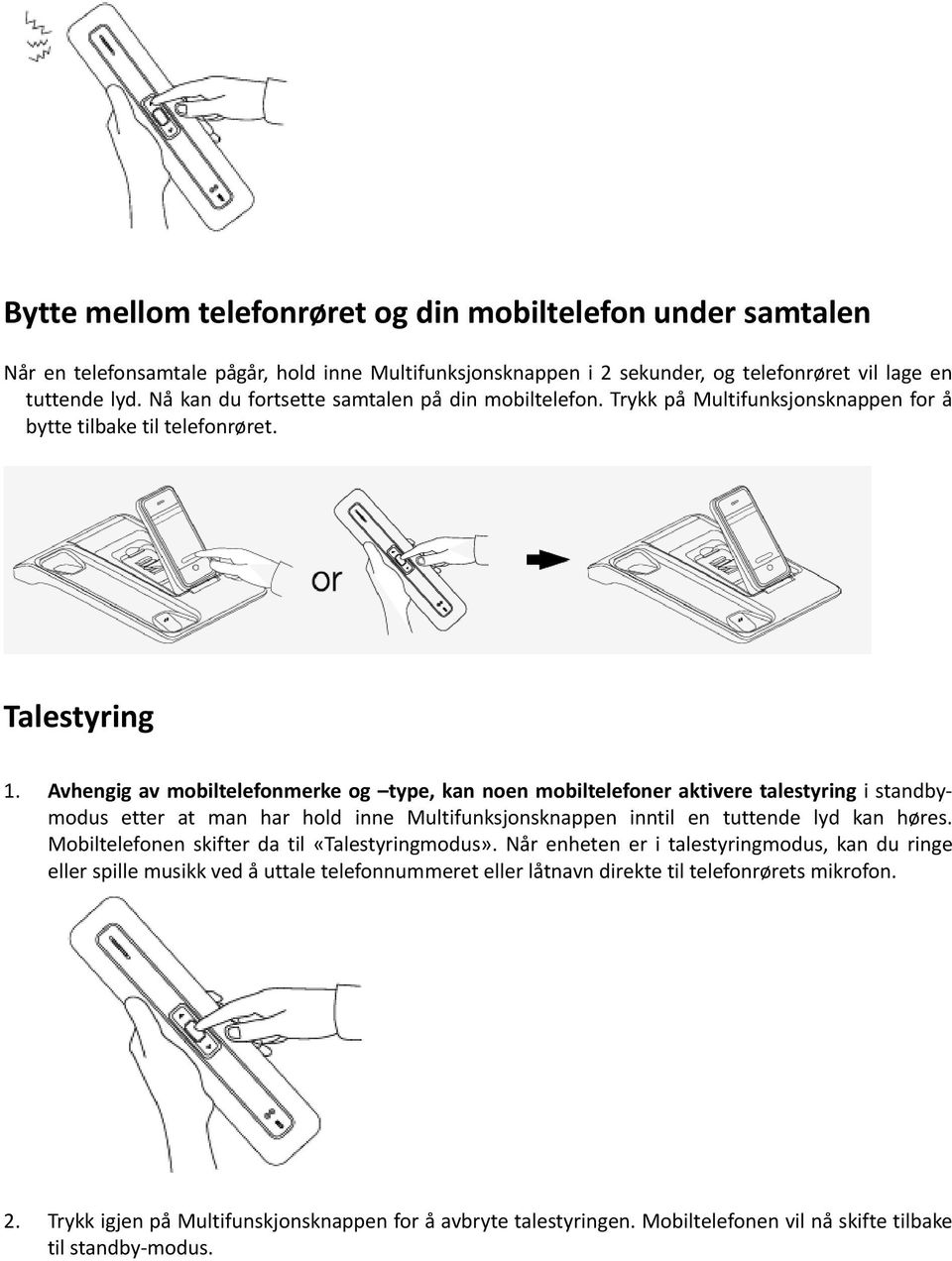 Avhengig av mobiltelefonmerke og type, kan noen mobiltelefoner aktivere talestyring i standbymodus etter at man har hold inne Multifunksjonsknappen inntil en tuttende lyd kan høres.