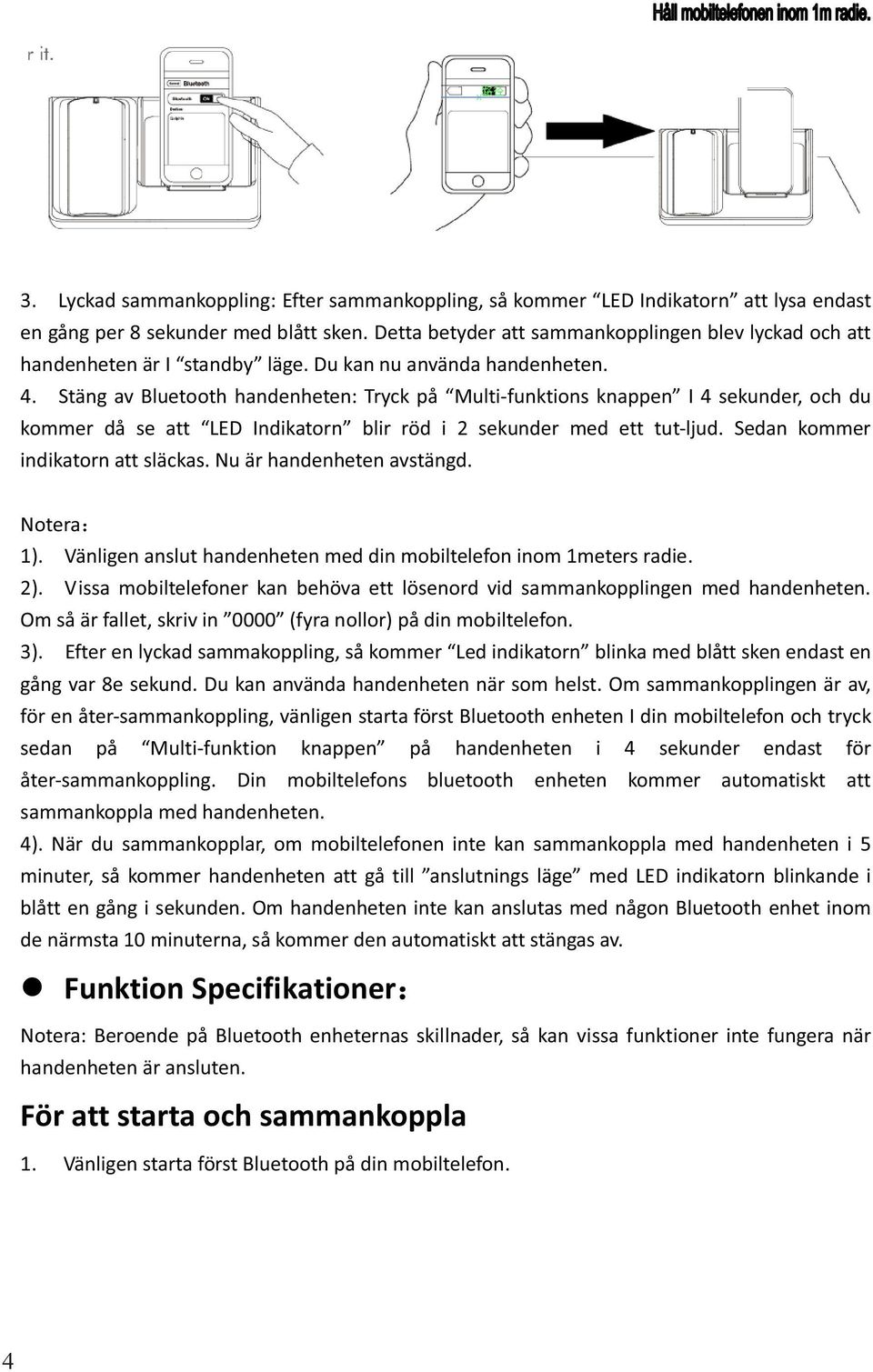 Vänligen anslut handenheten med din mobiltelefon inom 1meters radie. 2). Vissa mobiltelefoner kan behöva ett lösenord vid sammankopplingen med handenheten. 3).
