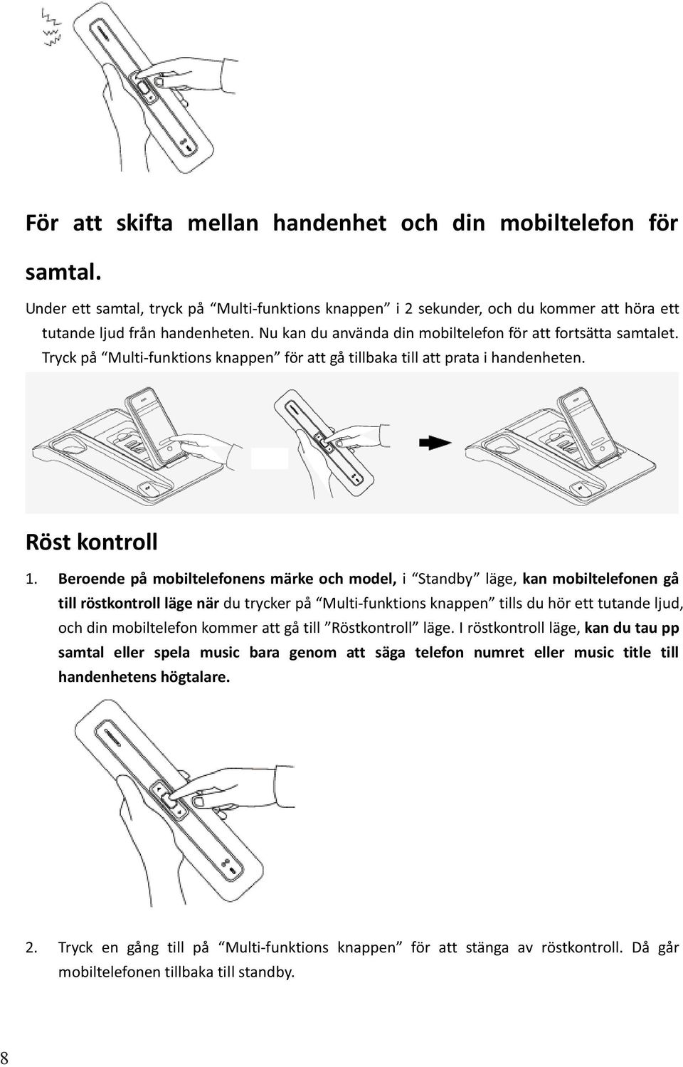 Beroende på mobiltelefonens märke och model, i Standby läge, kan mobiltelefonen gå till röstkontroll läge när du trycker på Multi-funktions knappen tills du hör ett tutande ljud, I röstkontroll läge,