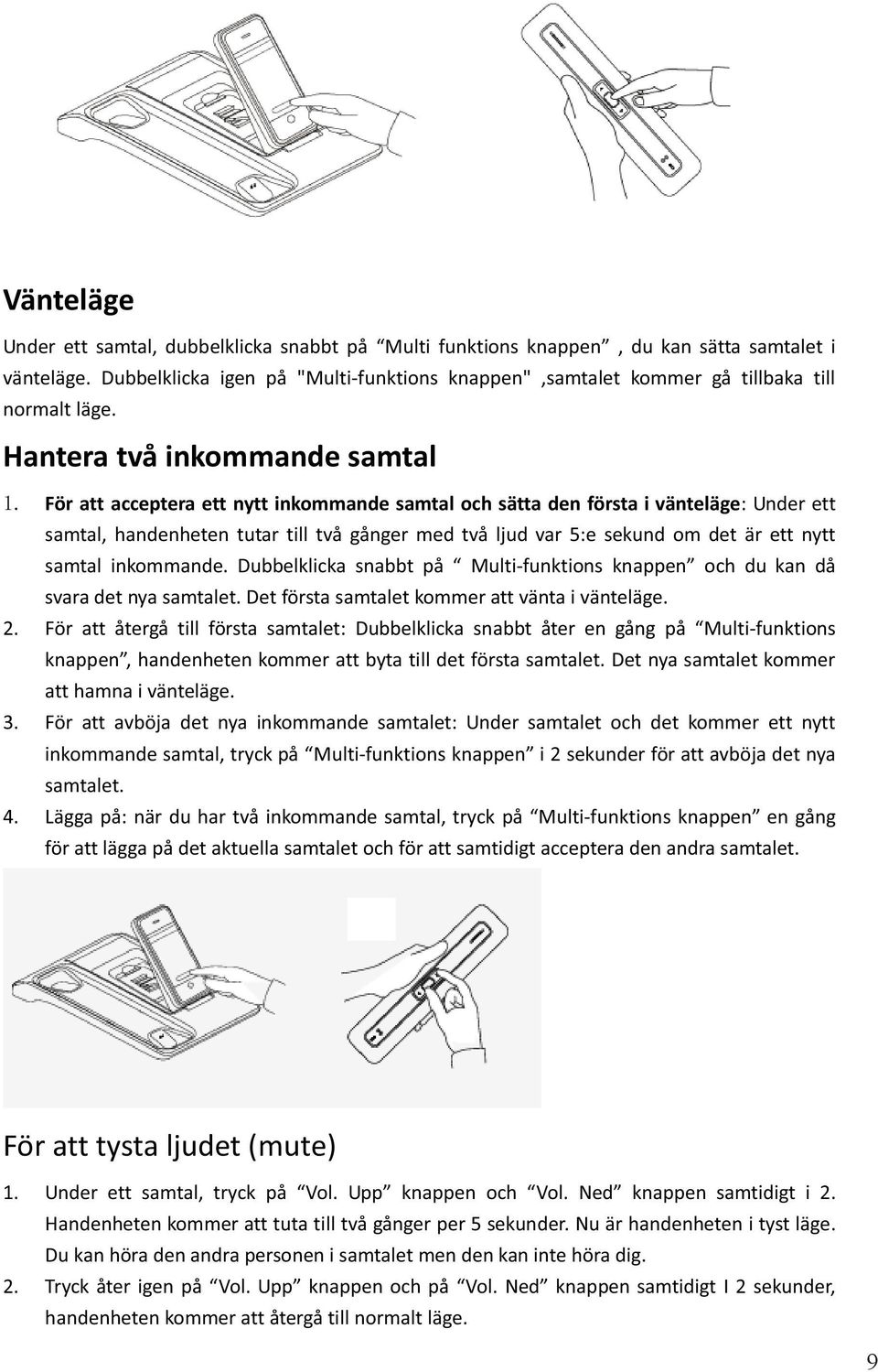 För att acceptera ett nytt inkommande samtal och sätta den första i vänteläge: Under ett samtal, handenheten tutar till två gånger med två ljud var 5:e sekund om det är ett nytt samtal inkommande.
