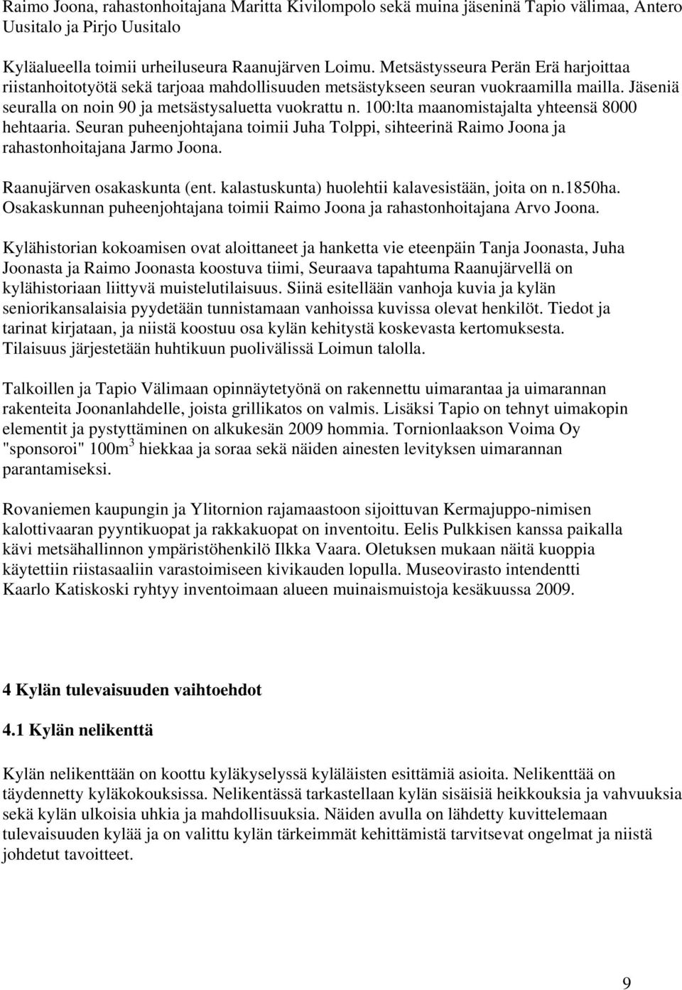 100:lta maanomistajalta yhteensä 8000 hehtaaria. Seuran puheenjohtajana toimii Juha Tolppi, sihteerinä Raimo Joona ja rahastonhoitajana Jarmo Joona. Raanujärven osakaskunta (ent.