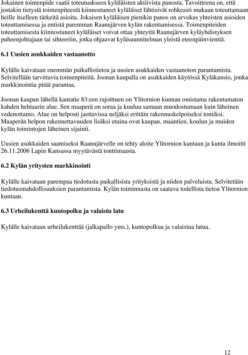 Jokaisen kyläläisen pienikin panos on arvokas yhteisten asioiden toteuttamisessa ja entistä paremman Raanujärven kylän rakentamisessa.