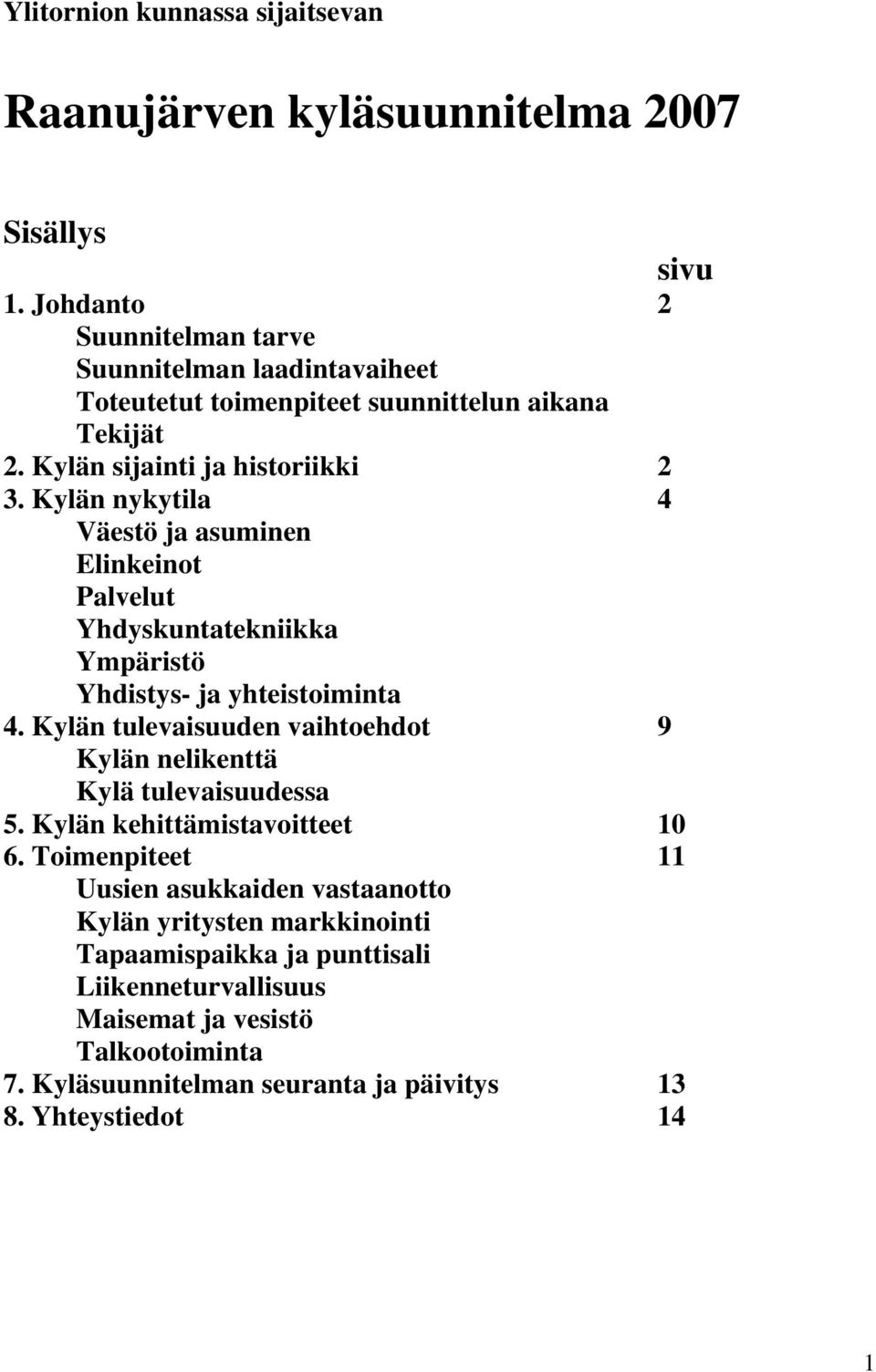 Kylän nykytila 4 Väestö ja asuminen Elinkeinot Palvelut Yhdyskuntatekniikka Ympäristö Yhdistys- ja yhteistoiminta 4.