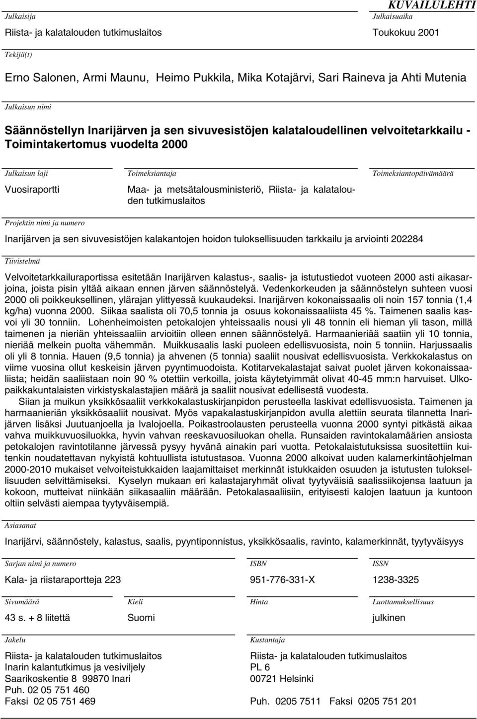 kalatalouden tutkimuslaitos Toimeksiantopäivämäärä Projektin nimi ja numero Inarijärven ja sen sivuvesistöjen kalakantojen hoidon tuloksellisuuden tarkkailu ja arviointi 22284 Tiivistelmä