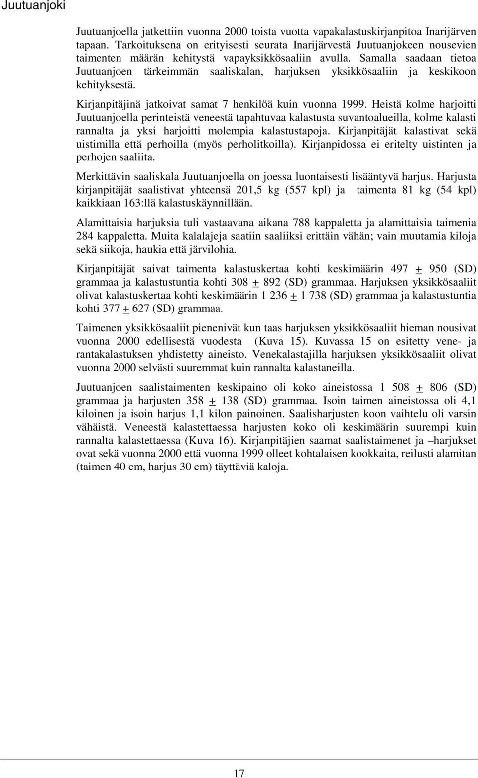 Samalla saadaan tietoa Juutuanjoen tärkeimmän saaliskalan, harjuksen yksikkösaaliin ja keskikoon kehityksestä. Kirjanpitäjinä jatkoivat samat 7 henkilöä kuin vuonna 1999.