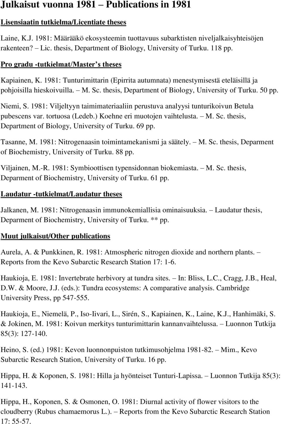 1981: Tunturimittarin (Epirrita autumnata) menestymisestä eteläisillä ja pohjoisilla hieskoivuilla. M. Sc. thesis, Department of Biology, University of Turku. 50 pp. Niemi, S.