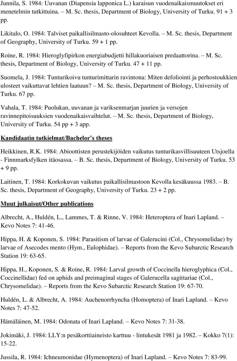 1984: Hieroglyfipirkon energiabudjetti hillakuoriaisen predaattorina. M. Sc. thesis, Department of Biology, University of Turku. 47 + 11 pp. Suomela, J.
