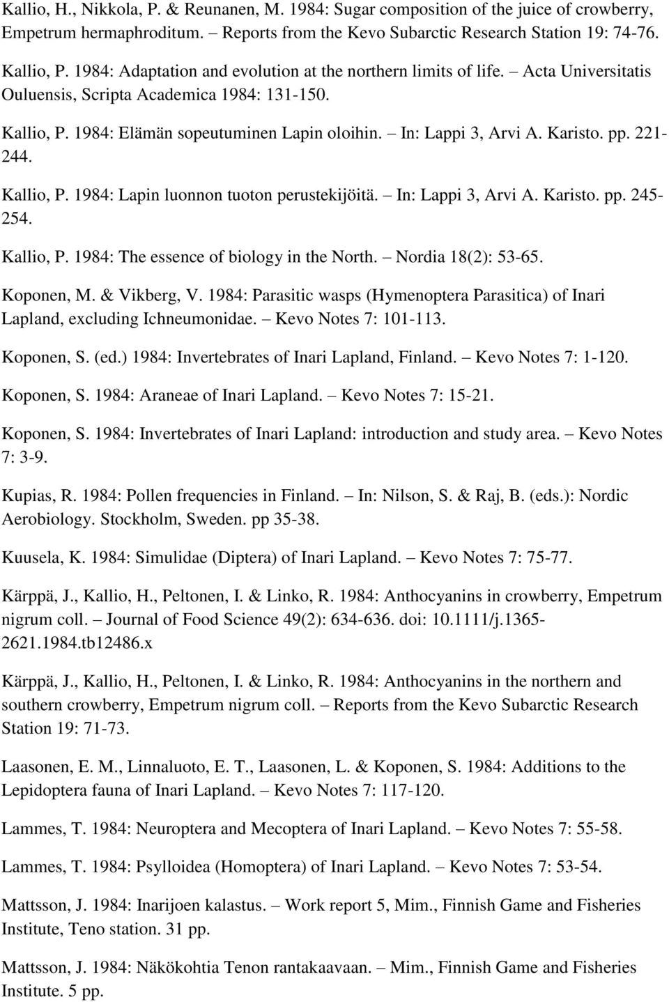 Karisto. pp. 221-244. Kallio, P. 1984: Lapin luonnon tuoton perustekijöitä. In: Lappi 3, Arvi A. Karisto. pp. 245-254. Kallio, P. 1984: The essence of biology in the North. Nordia 18(2): 53-65.
