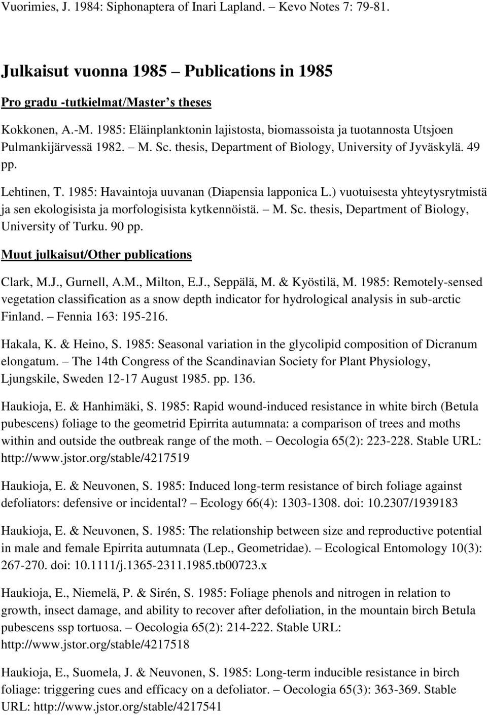 1985: Havaintoja uuvanan (Diapensia lapponica L.) vuotuisesta yhteytysrytmistä ja sen ekologisista ja morfologisista kytkennöistä. M. Sc. thesis, Department of Biology, University of Turku. 90 pp.