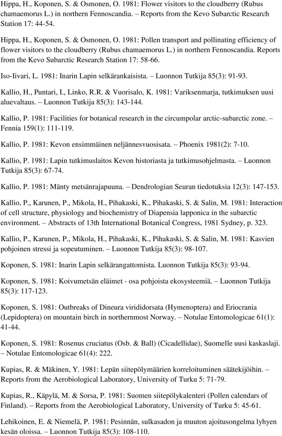 Reports from the Kevo Subarctic Research Station 17: 58-66. Iso-Iivari, L. 1981: Inarin Lapin selkärankaisista. Luonnon Tutkija 85(3): 91-93. Kallio, H., Puntari, I., Linko, R.R. & Vuorisalo, K.