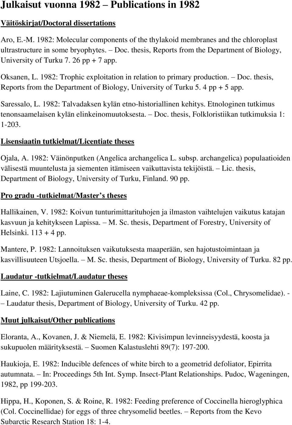 thesis, Reports from the Department of Biology, University of Turku 5. 4 pp + 5 app. Saressalo, L. 1982: Talvadaksen kylän etno-historiallinen kehitys.