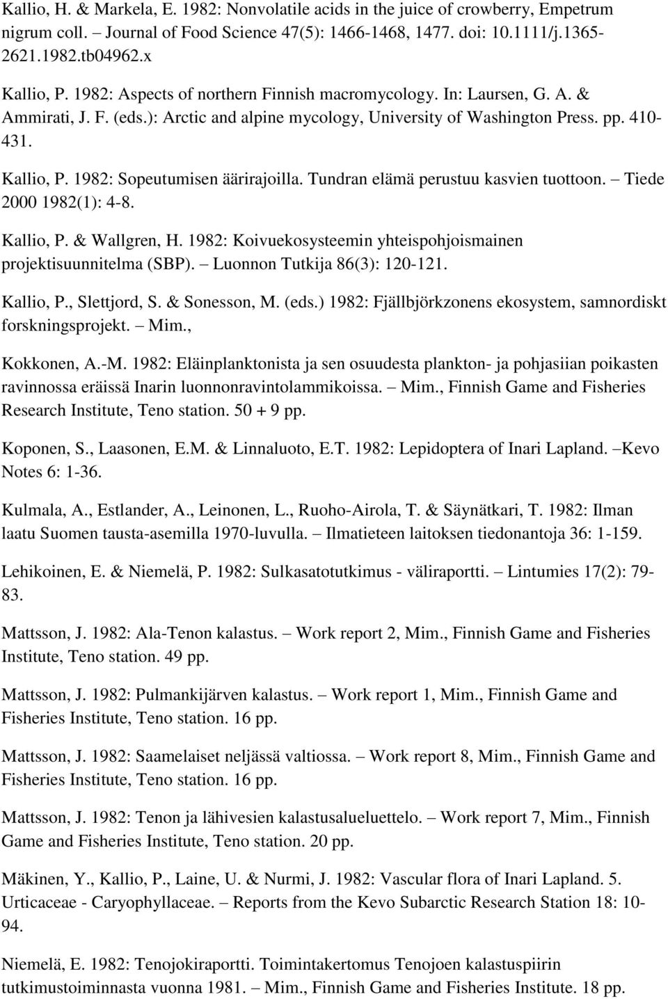 1982: Sopeutumisen äärirajoilla. Tundran elämä perustuu kasvien tuottoon. Tiede 2000 1982(1): 4-8. Kallio, P. & Wallgren, H. 1982: Koivuekosysteemin yhteispohjoismainen projektisuunnitelma (SBP).