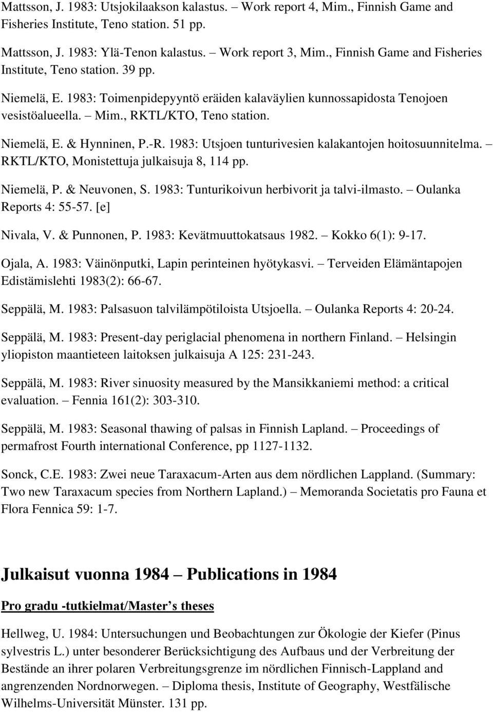 -R. 1983: Utsjoen tunturivesien kalakantojen hoitosuunnitelma. RKTL/KTO, Monistettuja julkaisuja 8, 114 pp. Niemelä, P. & Neuvonen, S. 1983: Tunturikoivun herbivorit ja talvi-ilmasto.