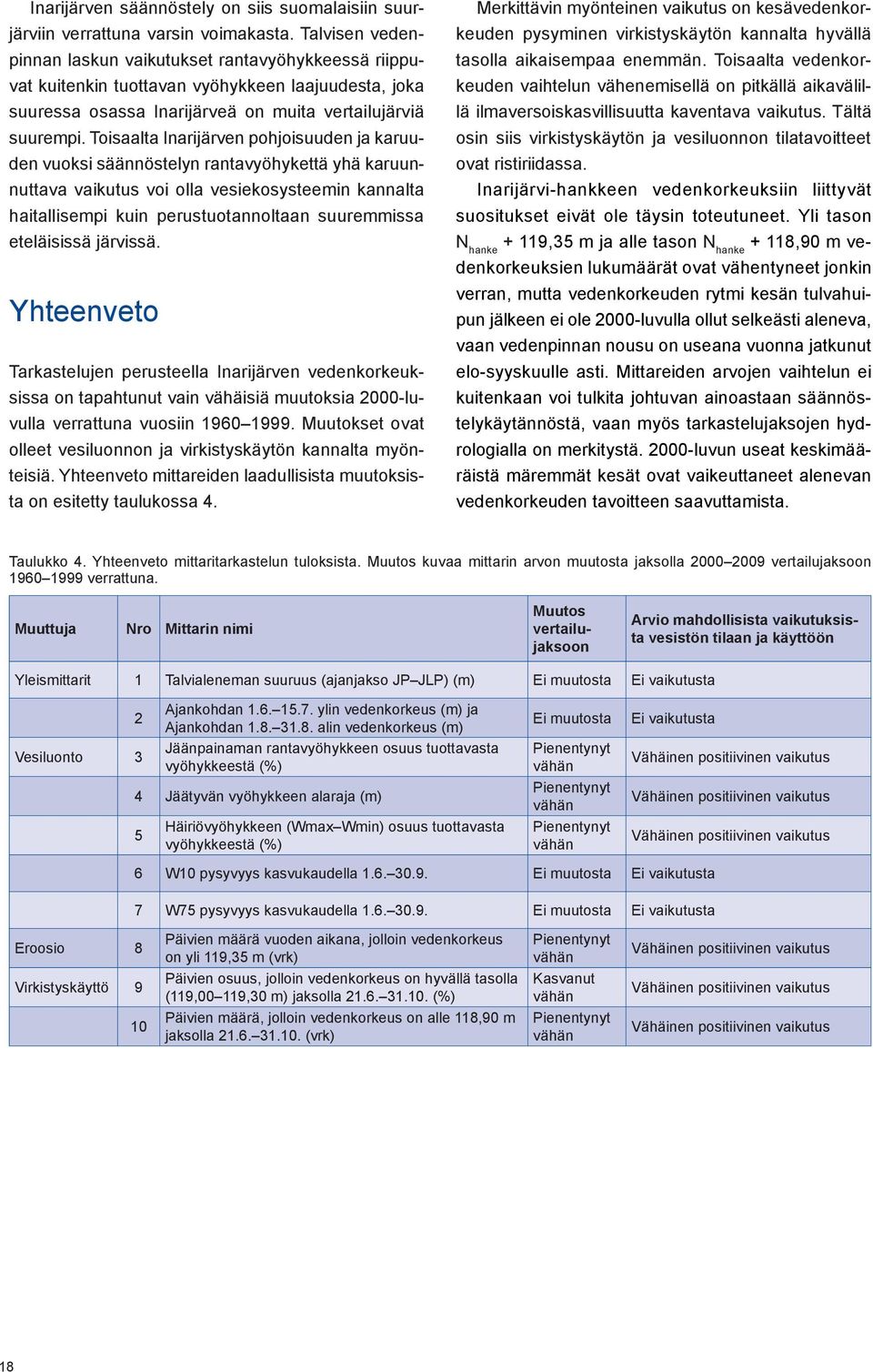 Toisaalta Inarijärven pohjoisuuden ja karuuden vuoksi säännöstelyn rantavyöhykettä yhä karuunnuttava vaikutus voi olla vesiekosysteemin kannalta haitallisempi kuin perustuotannoltaan suuremmissa