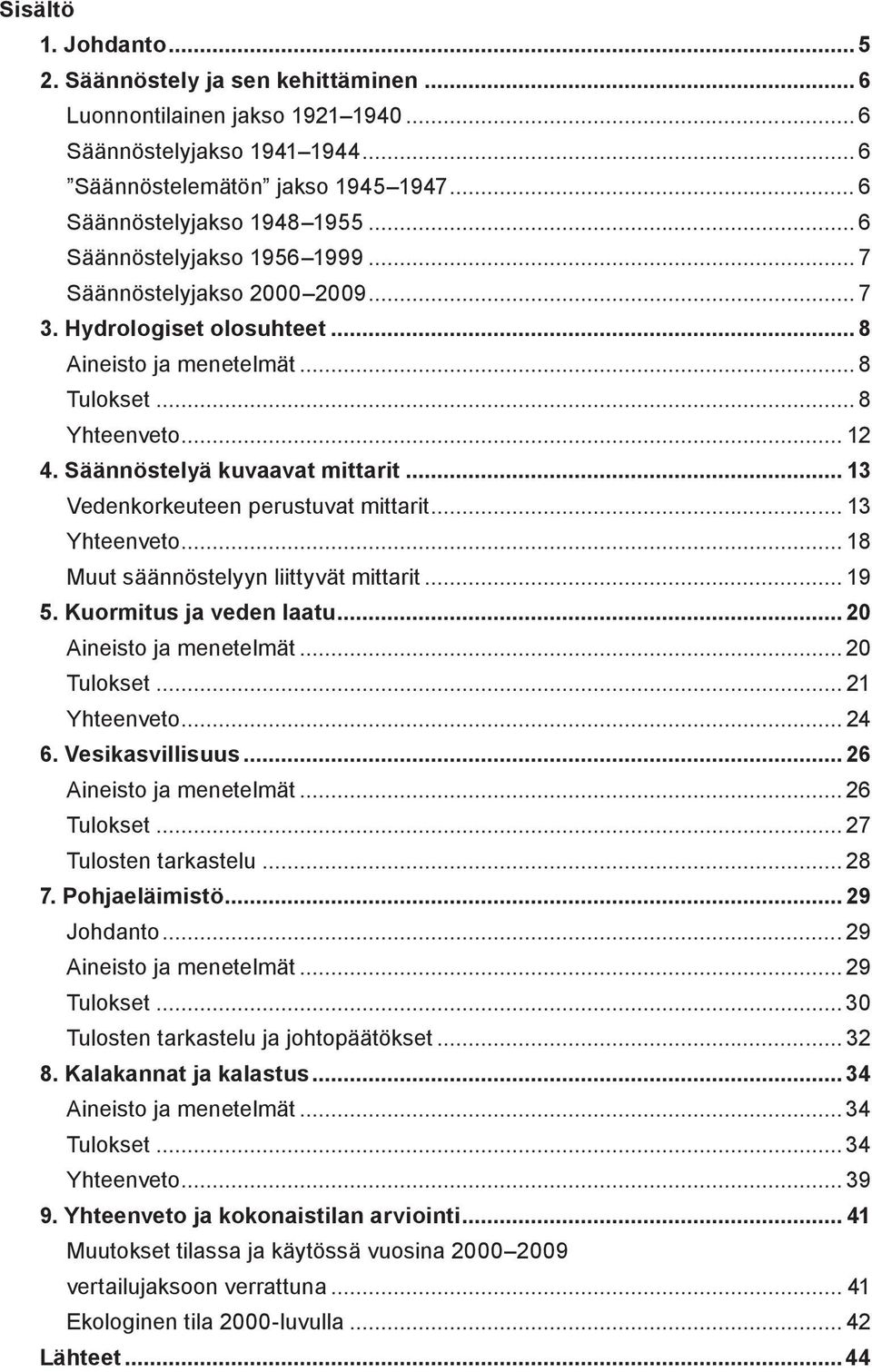 .. 13 Vedenkorkeuteen perustuvat mittarit... 13 Yhteenveto... 18 Muut säännöstelyyn liittyvät mittarit... 19 5. Kuormitus ja veden laatu... 2 Aineisto ja menetelmät... 2 Tulokset... 21 Yhteenveto.