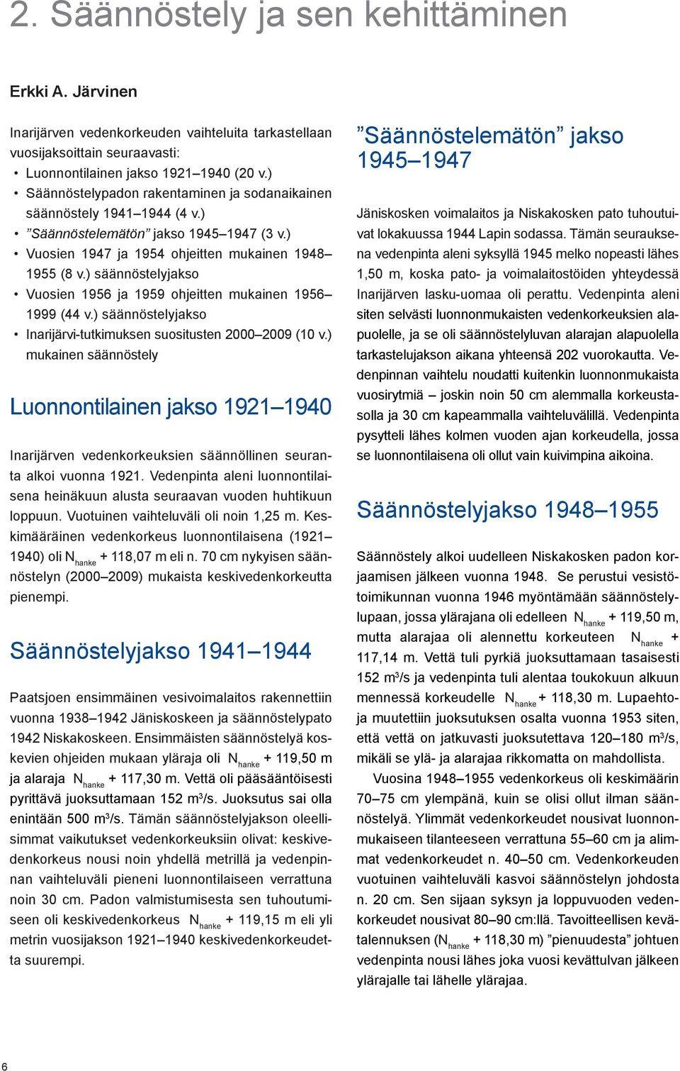 ) säännöstelyjakso Vuosien 1956 ja 1959 ohjeitten mukainen 1956 (44 v.) säännöstelyjakso Inarijärvi-tutkimuksen suositusten 2 (1 v.