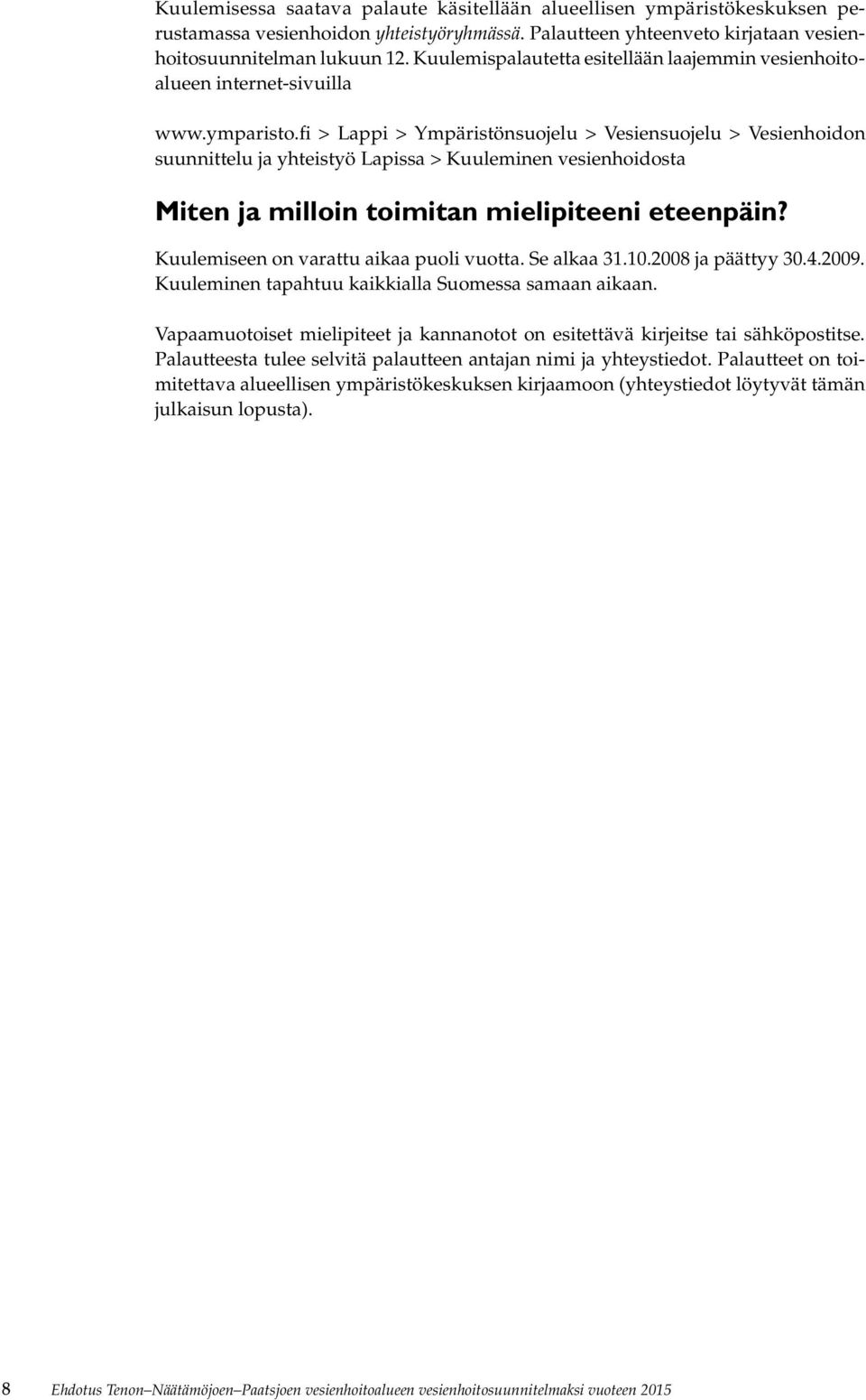 fi > Lappi > Ympäristönsuojelu > Vesiensuojelu > Vesienhoidon suunnittelu ja yhteistyö Lapissa > Kuuleminen vesienhoidosta Miten ja milloin toimitan mielipiteeni eteenpäin?