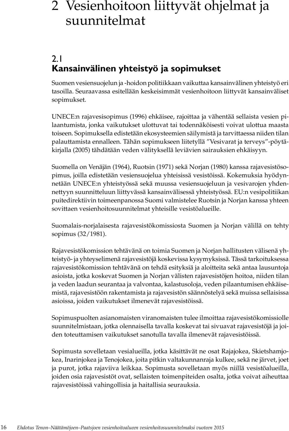 UNECE:n rajavesisopimus (1996) ehkäisee, rajoittaa ja vähentää sellaista vesien pilaantumista, jonka vaikutukset ulottuvat tai todennäköisesti voivat ulottua maasta toiseen.