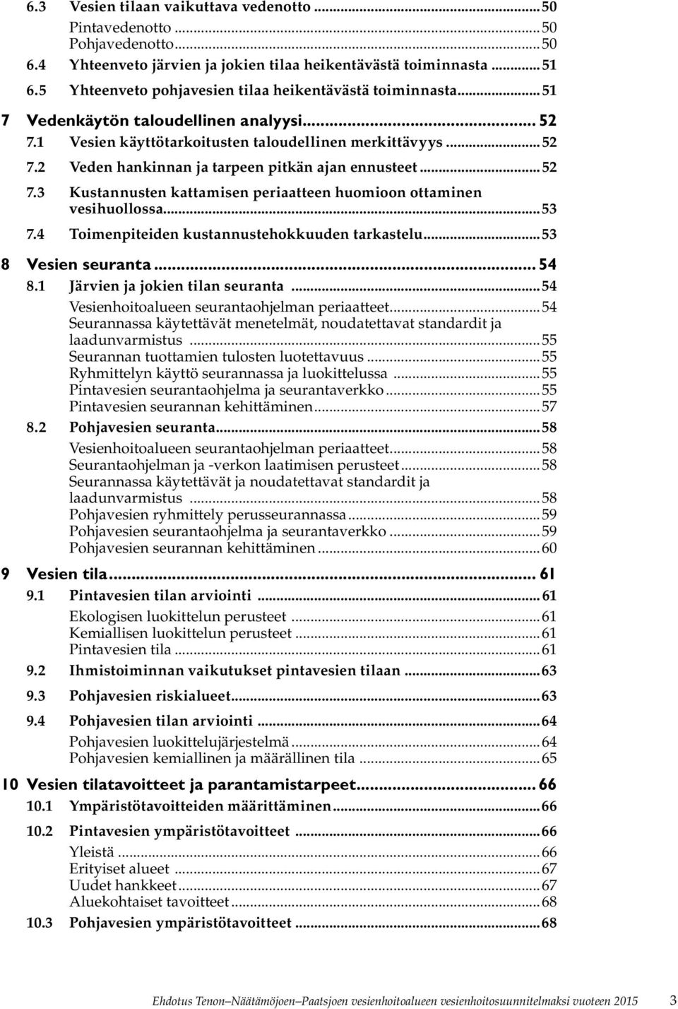 ..52 7.3 Kustannusten kattamisen periaatteen huomioon ottaminen vesihuollossa...53 7.4 Toimenpiteiden kustannustehokkuuden tarkastelu...53 8 Vesien seuranta... 54 8.1 Järvien ja jokien tilan seuranta.