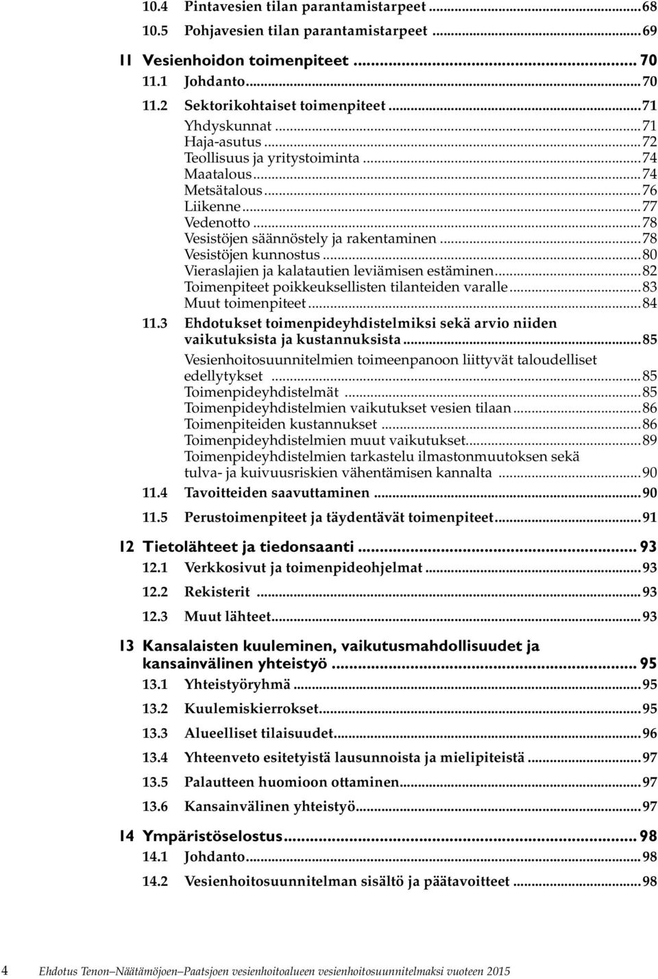 ..80 Vieraslajien ja kalatautien leviämisen estäminen...82 Toimenpiteet poikkeuksellisten tilanteiden varalle...83 Muut toimenpiteet...84 11.