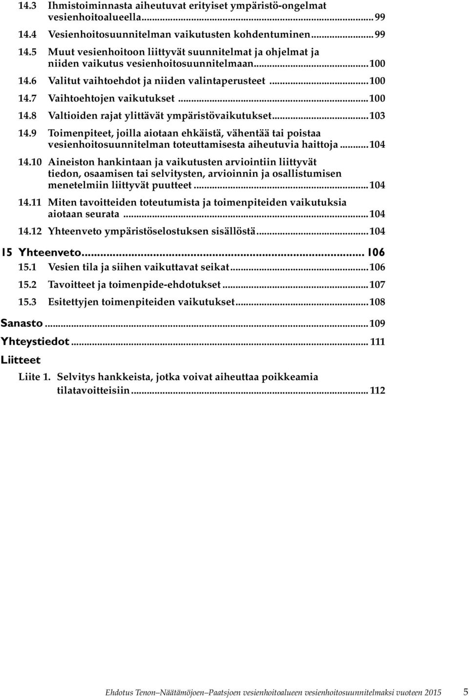 9 Toimenpiteet, joilla aiotaan ehkäistä, vähentää tai poistaa vesienhoitosuunnitelman toteuttamisesta aiheutuvia haittoja...104 14.