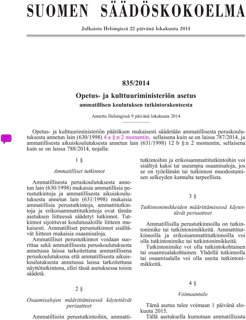 ammatillisesta aikuiskoulutuksesta annetun lain (631/1998) 12 b :n 2 momentin, sellaisena kuin se on laissa 788/2014, nojalla: 1 Ammatilliset tutkinnot Ammatillisesta peruskoulutuksesta annetun lain
