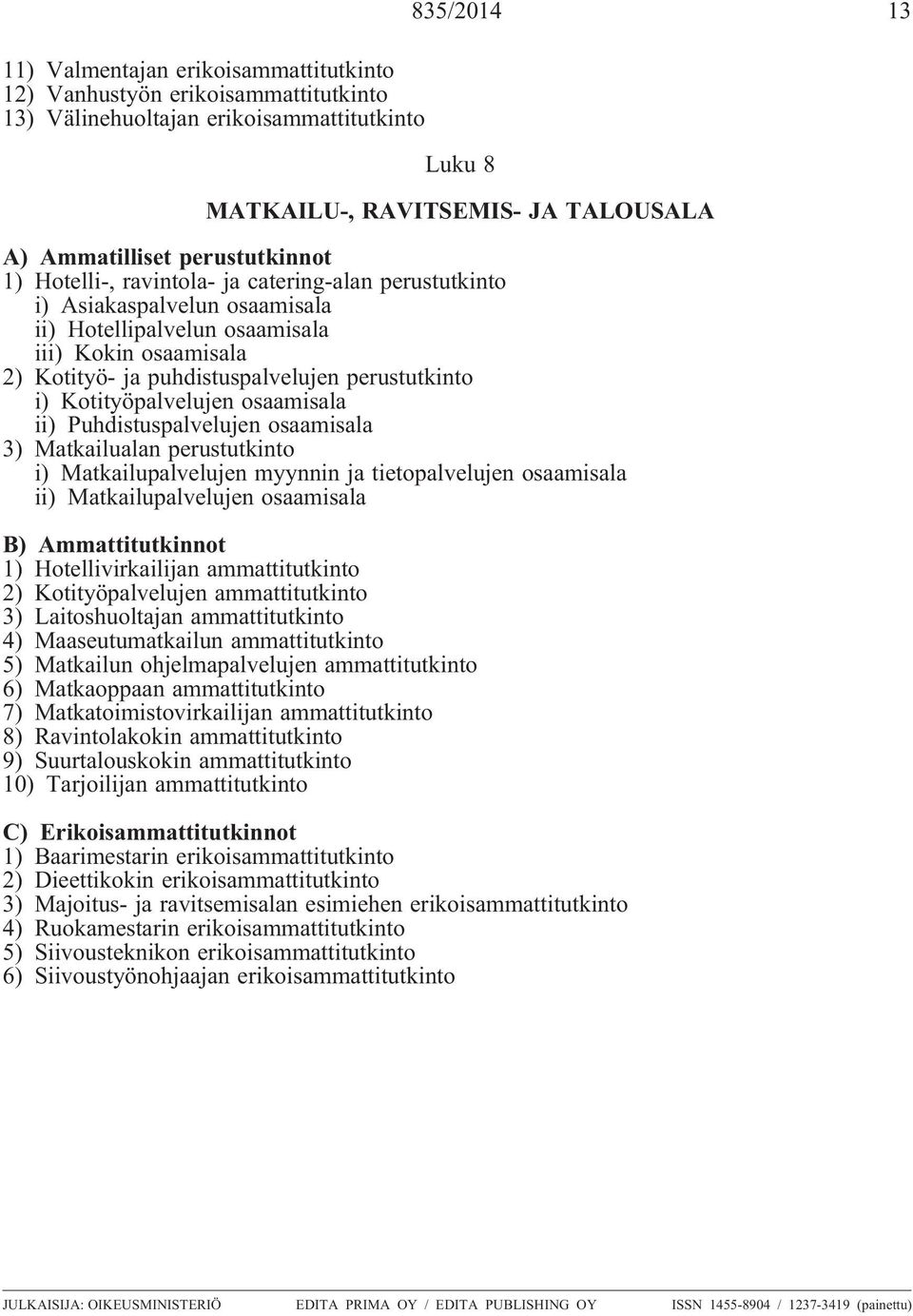 Puhdistuspalvelujen osaamisala 3) Matkailualan perustutkinto i) Matkailupalvelujen myynnin ja tietopalvelujen osaamisala ii) Matkailupalvelujen osaamisala 1) Hotellivirkailijan ammattitutkinto 2)