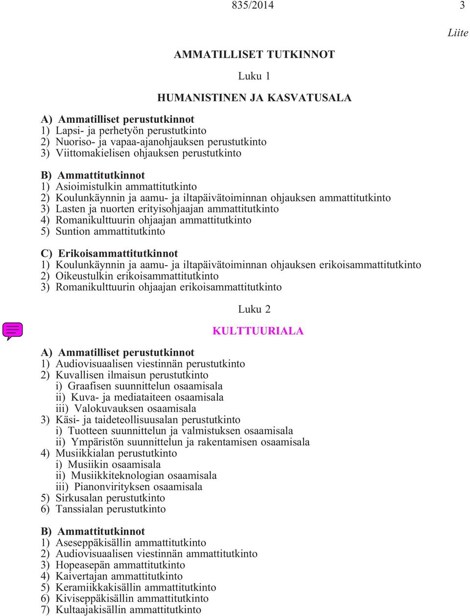 ohjaajan ammattitutkinto 5) Suntion ammattitutkinto 1) Koulunkäynnin ja aamu- ja iltapäivätoiminnan ohjauksen erikoisammattitutkinto 2) Oikeustulkin erikoisammattitutkinto 3) Romanikulttuurin