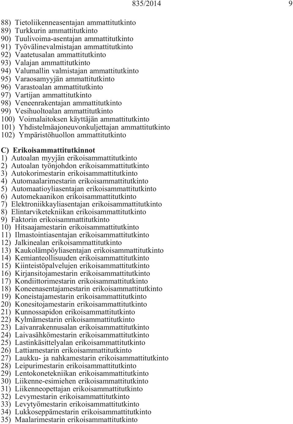 ammattitutkinto 99) Vesihuoltoalan ammattitutkinto 100) Voimalaitoksen käyttäjän ammattitutkinto 101) Yhdistelmäajoneuvonkuljettajan ammattitutkinto 102) Ympäristöhuollon ammattitutkinto 1) Autoalan