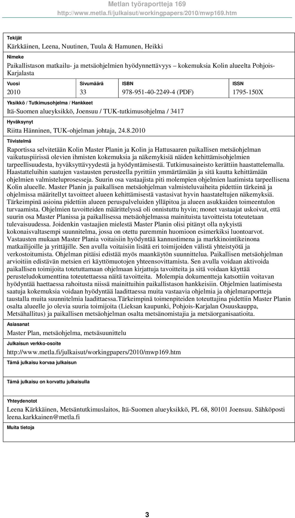 Tiivistelmä Raportissa selvitetään Kolin Master Planin ja Kolin ja Hattusaaren paikallisen metsäohjelman vaikutuspiirissä olevien ihmisten kokemuksia ja näkemykisiä näiden kehittämisohjelmien