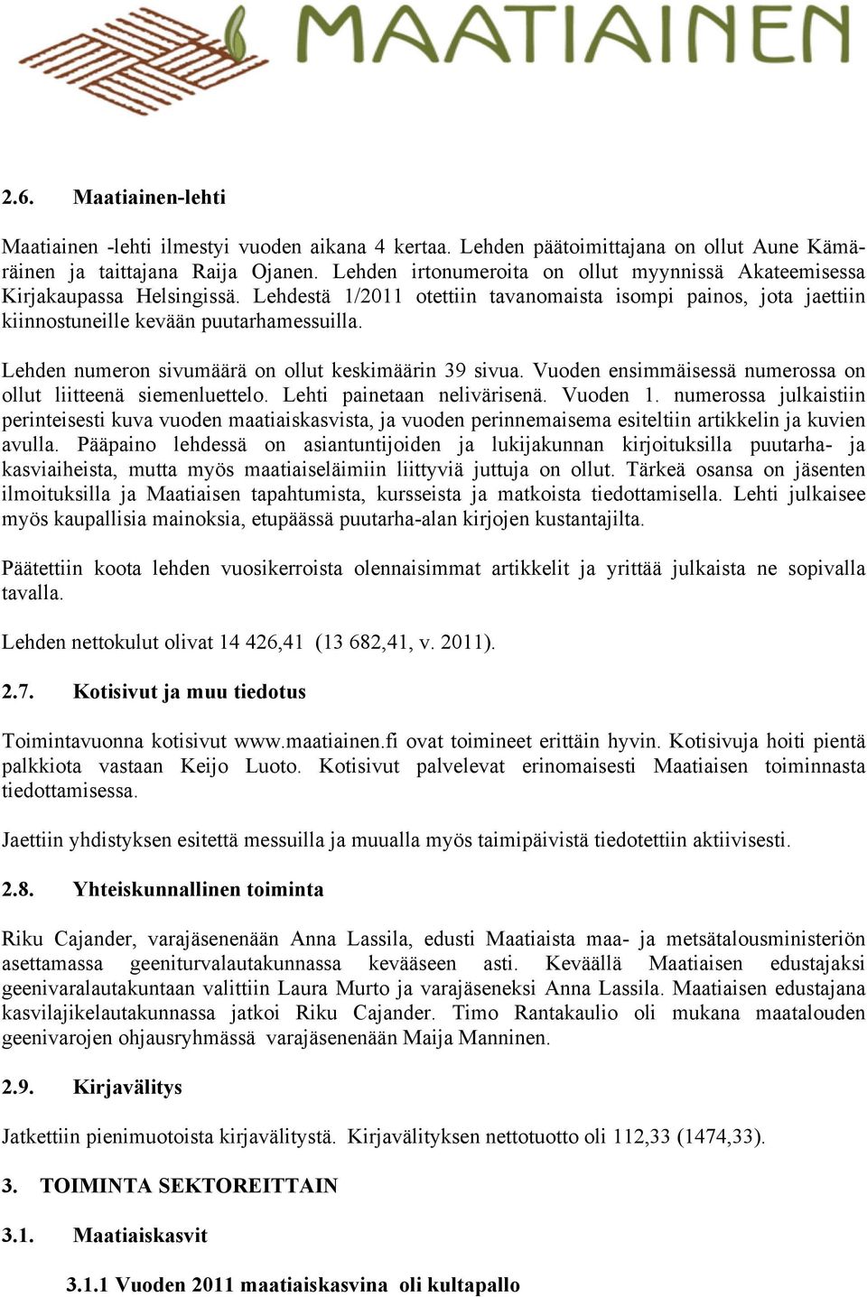 Lehden numeron sivumäärä on ollut keskimäärin 39 sivua. Vuoden ensimmäisessä numerossa on ollut liitteenä siemenluettelo. Lehti painetaan nelivärisenä. Vuoden 1.