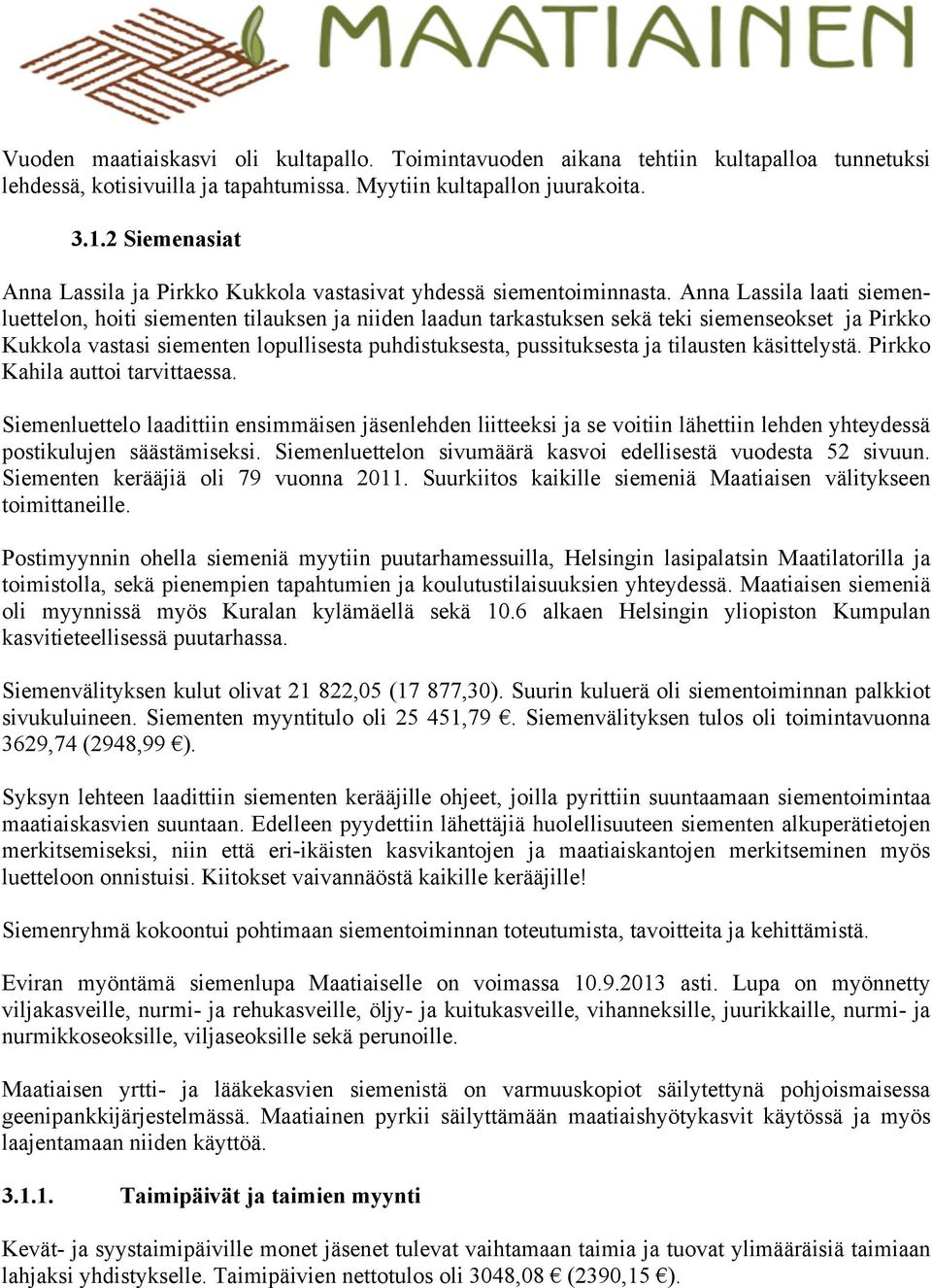 Anna Lassila laati siemenluettelon, hoiti siementen tilauksen ja niiden laadun tarkastuksen sekä teki siemenseokset ja Pirkko Kukkola vastasi siementen lopullisesta puhdistuksesta, pussituksesta ja