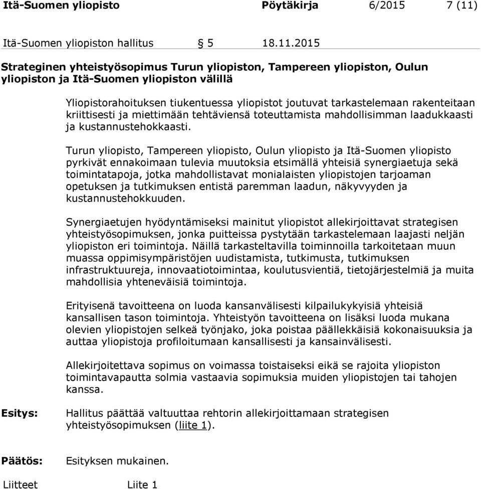 2015 Strateginen yhteistyösopimus Turun yliopiston, Tampereen yliopiston, Oulun yliopiston ja Itä-Suomen yliopiston välillä Yliopistorahoituksen tiukentuessa yliopistot joutuvat tarkastelemaan