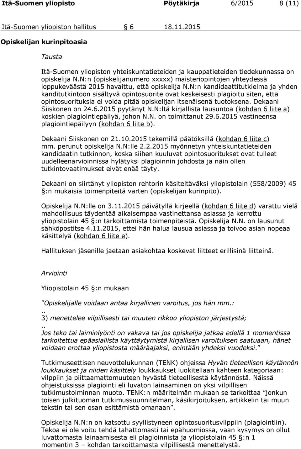 N:n kandidaattitutkielma ja yhden kanditutkintoon sisältyvä opintosuorite ovat keskeisesti plagioitu siten, että opintosuorituksia ei voida pitää opiskelijan itsenäisenä tuotoksena.