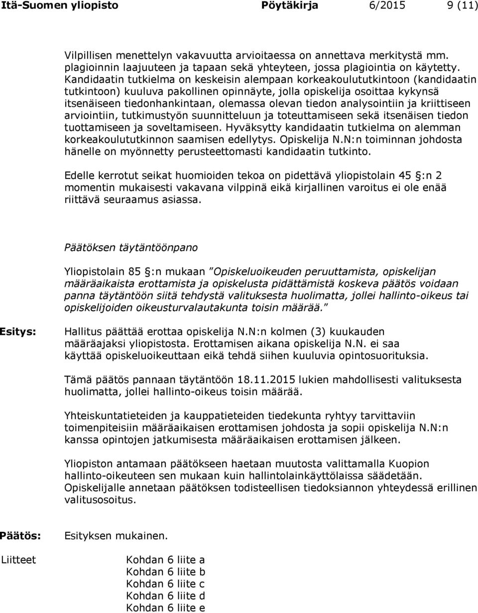 olevan tiedon analysointiin ja kriittiseen arviointiin, tutkimustyön suunnitteluun ja toteuttamiseen sekä itsenäisen tiedon tuottamiseen ja soveltamiseen.