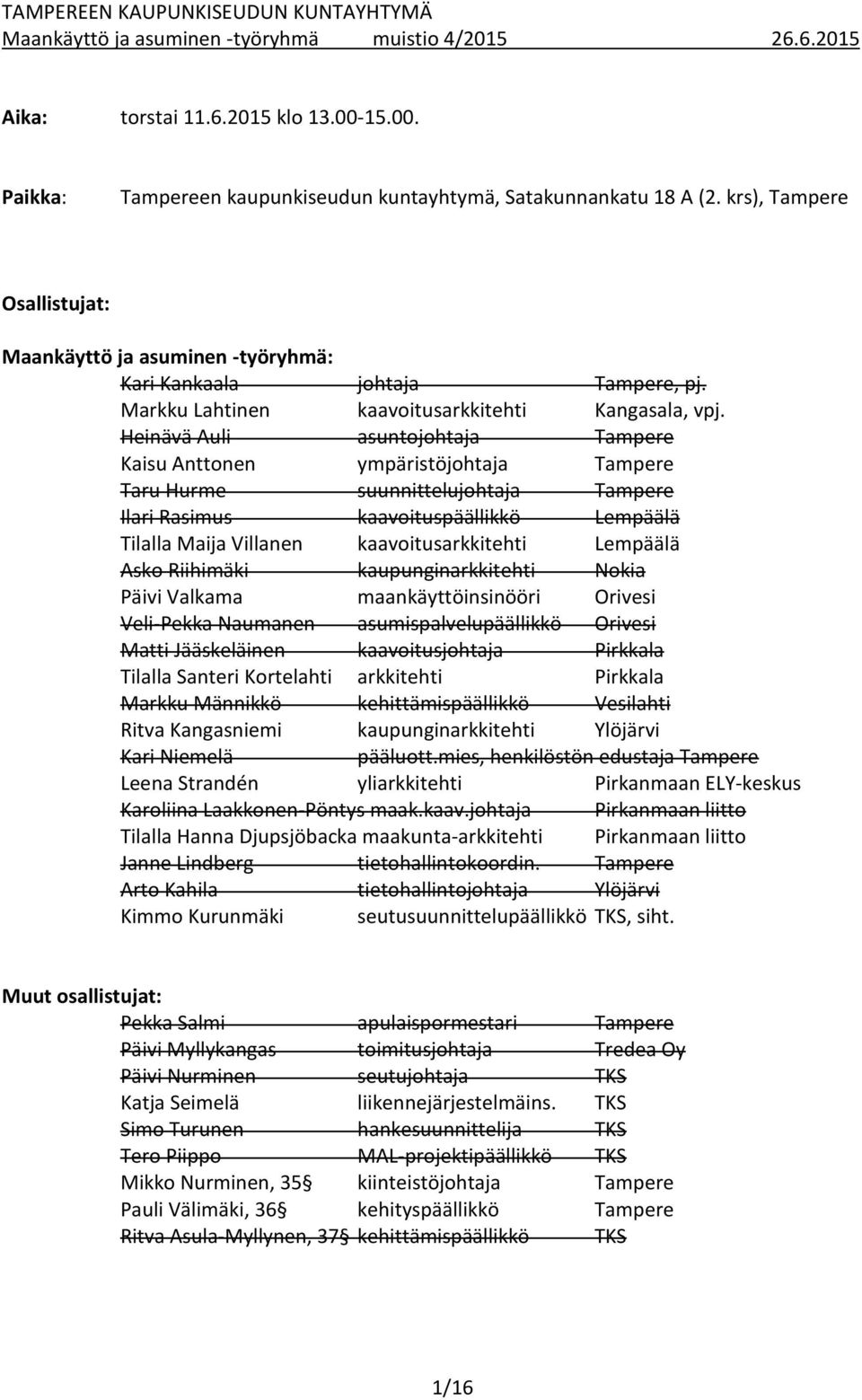 Heinävä Auli asuntojohtaja Tampere Kaisu Anttonen ympäristöjohtaja Tampere Taru Hurme suunnittelujohtaja Tampere Ilari Rasimus kaavoituspäällikkö Lempäälä Tilalla Maija Villanen kaavoitusarkkitehti