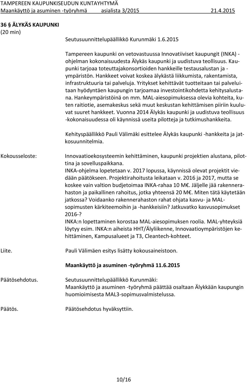 Yritykset kehittävät tuotteitaan tai palveluitaan hyödyntäen kaupungin tarjoamaa investointikohdetta kehitysalustana. Hankeympäristöinä on mm.