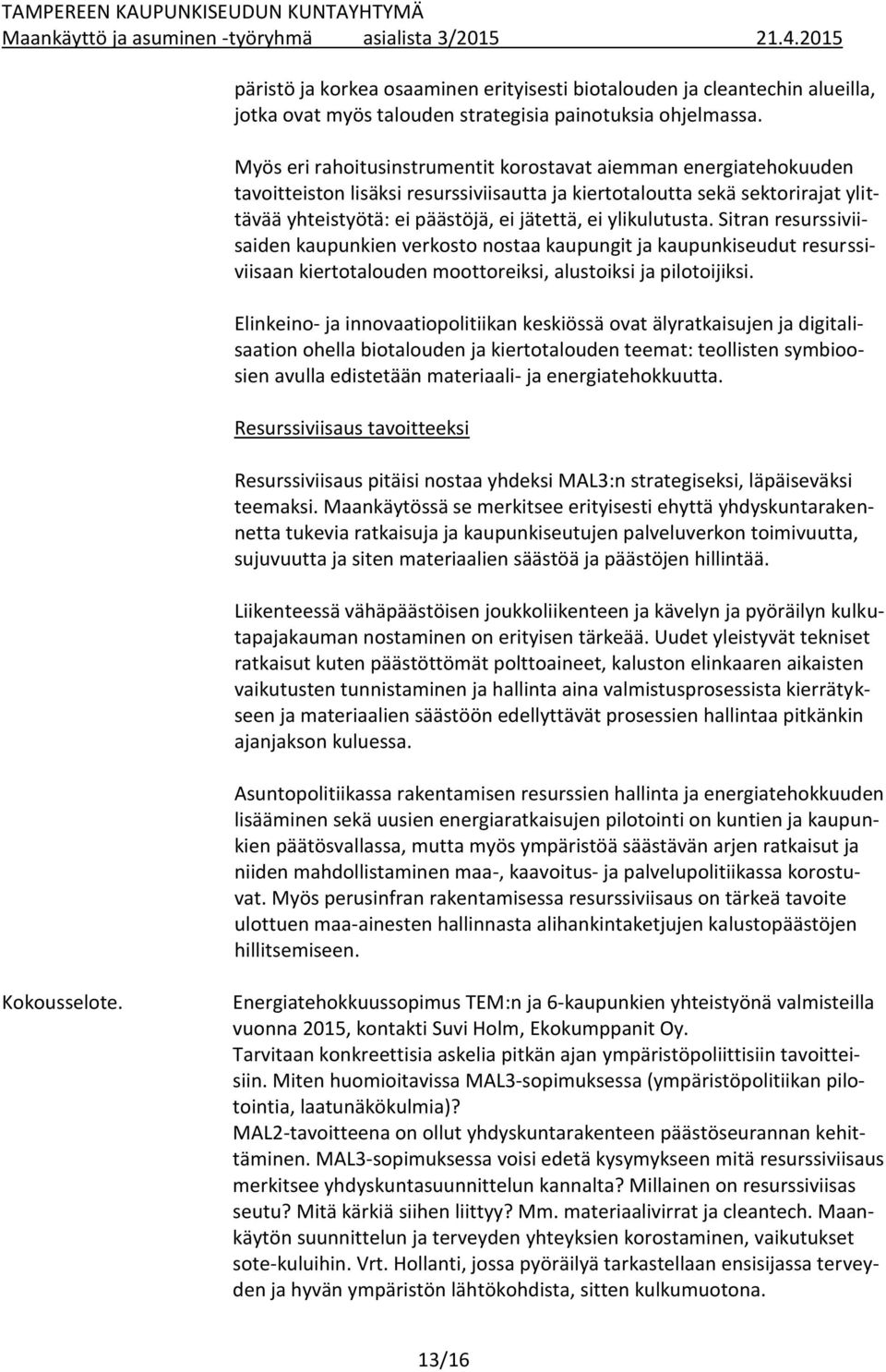 ylikulutusta. Sitran resurssiviisaiden kaupunkien verkosto nostaa kaupungit ja kaupunkiseudut resurssiviisaan kiertotalouden moottoreiksi, alustoiksi ja pilotoijiksi.