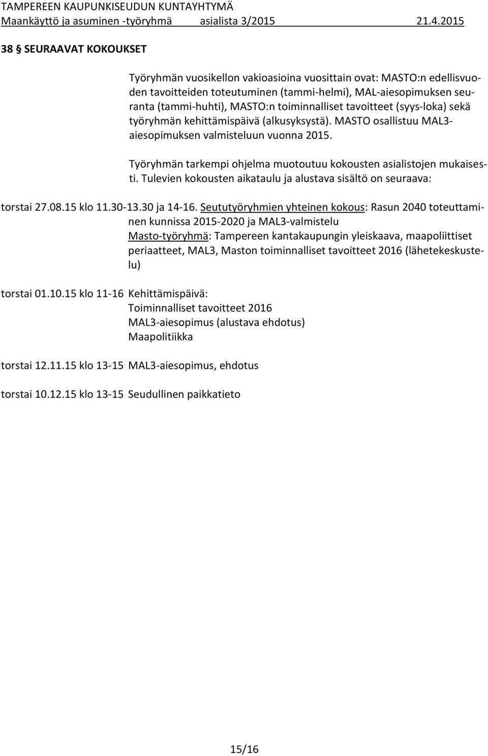 Työryhmän tarkempi ohjelma muotoutuu kokousten asialistojen mukaisesti. Tulevien kokousten aikataulu ja alustava sisältö on seuraava: torstai 27.08.15 klo 11.30-13.30 ja 14-16.