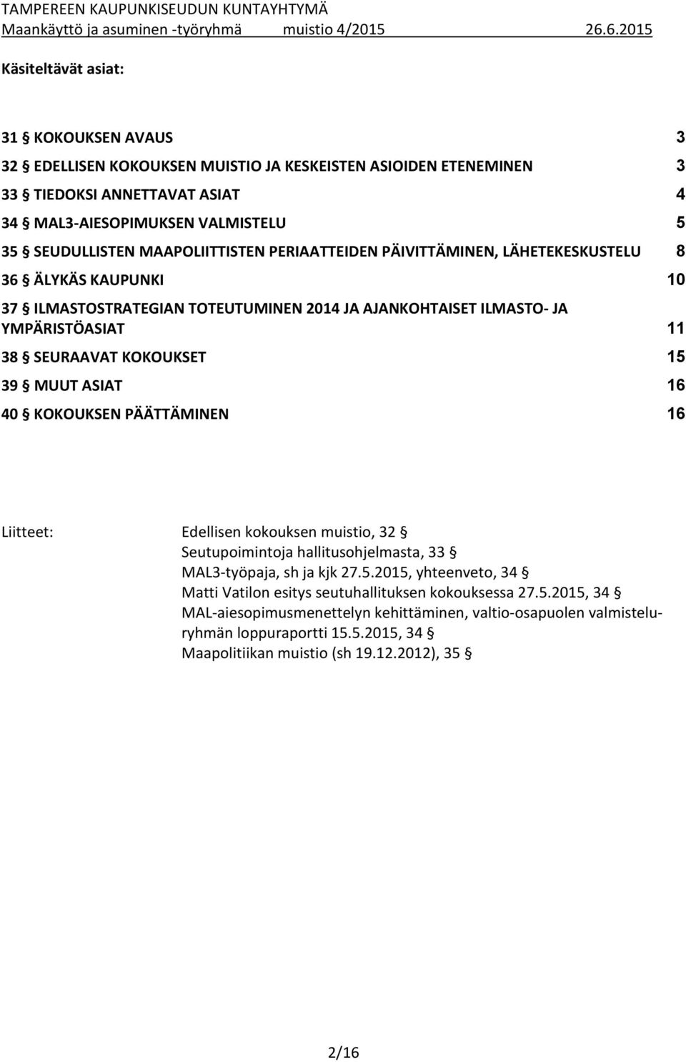 MAAPOLIITTISTEN PERIAATTEIDEN PÄIVITTÄMINEN, LÄHETEKESKUSTELU 8 36 ÄLYKÄS KAUPUNKI 10 37 ILMASTOSTRATEGIAN TOTEUTUMINEN 2014 JA AJANKOHTAISET ILMASTO- JA YMPÄRISTÖASIAT 11 38 SEURAAVAT KOKOUKSET 15