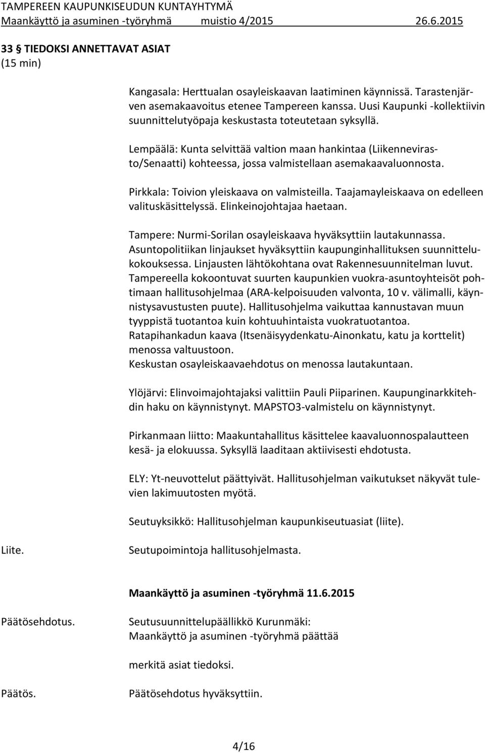 Lempäälä: Kunta selvittää valtion maan hankintaa (Liikennevirasto/Senaatti) kohteessa, jossa valmistellaan asemakaavaluonnosta. Pirkkala: Toivion yleiskaava on valmisteilla.